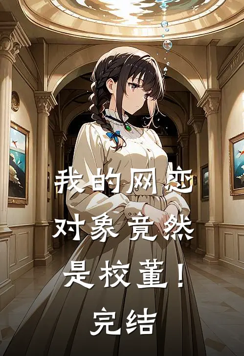 我的网恋对象竟然是校董！完结