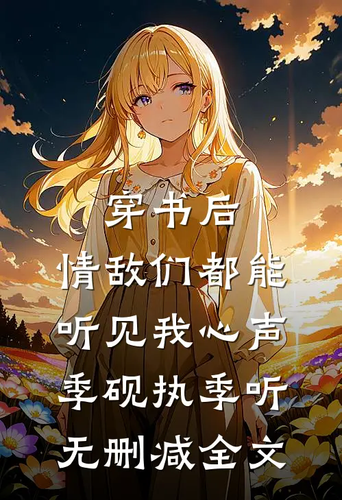 穿书后，情敌们都能听见我心声季砚执季听无删减全文