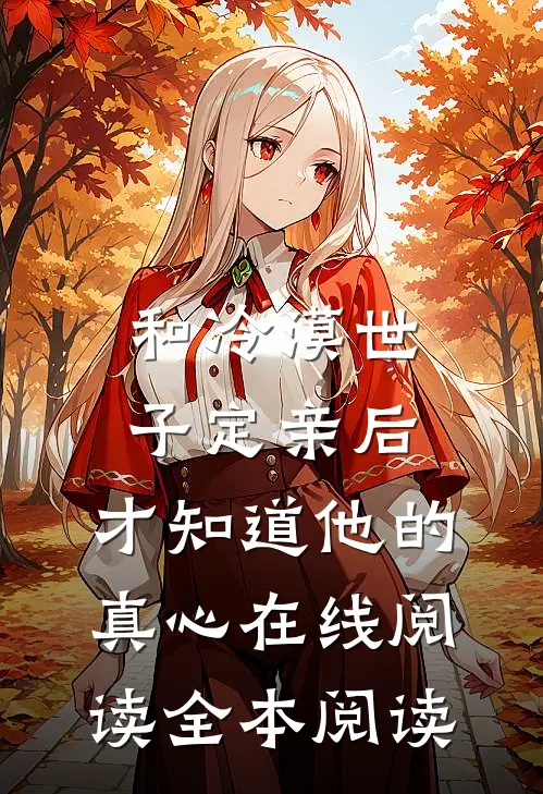 和冷漠世子定亲后，才知道他的真心在线阅读全本阅读