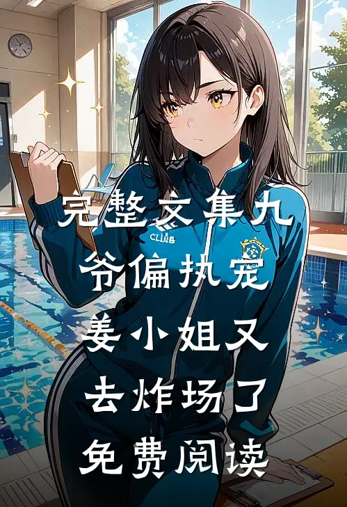 完整文集九爷偏执宠:姜小姐又去炸场了免费阅读