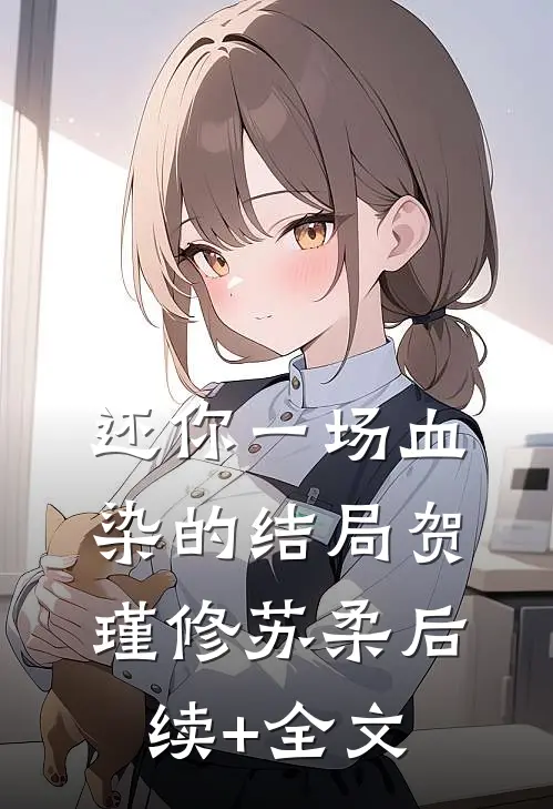还你一场血染的结局贺瑾修苏柔后续+全文