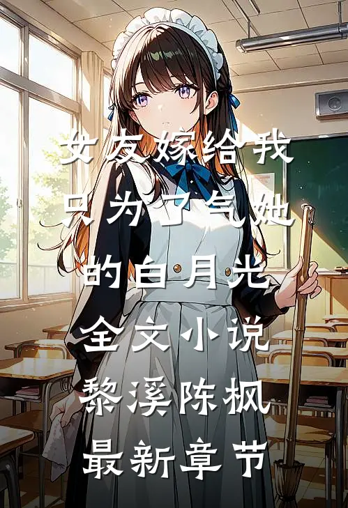 女友嫁给我，只为了气她的白月光全文小说黎溪陈枫最新章节