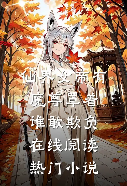仙界女帝有魔尊罩着,谁敢欺负在线阅读热门小说