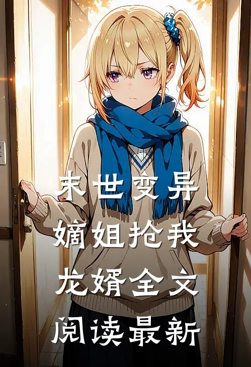 末世变异,嫡姐抢我龙婿全文阅读最新