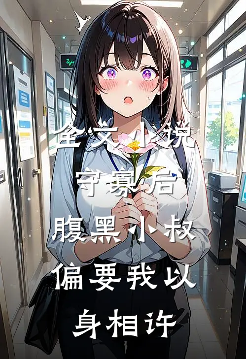 全文小说守寡后，腹黑小叔偏要我以身相许