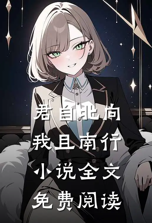 君自北向,我且南行小说全文免费阅读