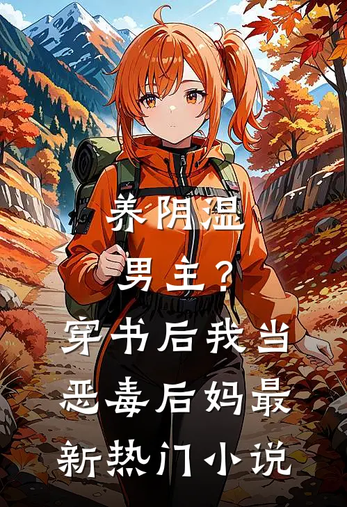 养阴湿男主？穿书后我当恶毒后妈最新热门小说