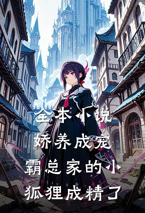 全本小说娇养成宠：霸总家的小狐狸成精了