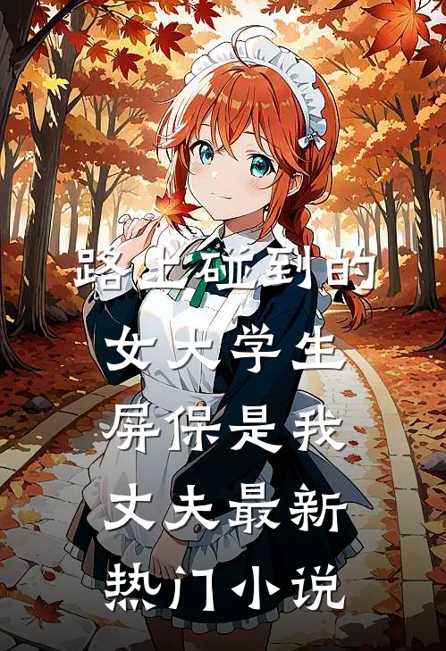 路上碰到的女大学生屏保是我丈夫最新热门小说