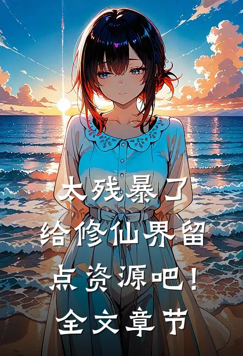 太残暴了，给修仙界留点资源吧！全文章节