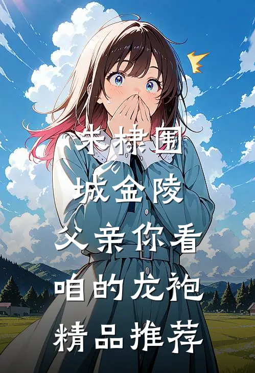 朱棣围城金陵：父亲你看咱的龙袍精品推荐
