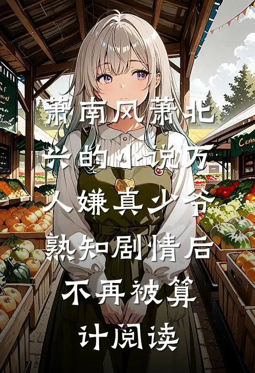 萧南风萧北兴的小说万人嫌真少爷熟知剧情后，不再被算计阅读