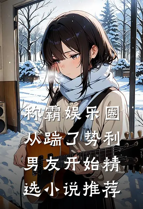称霸娱乐圈：从踹了势利男友开始精选小说推荐