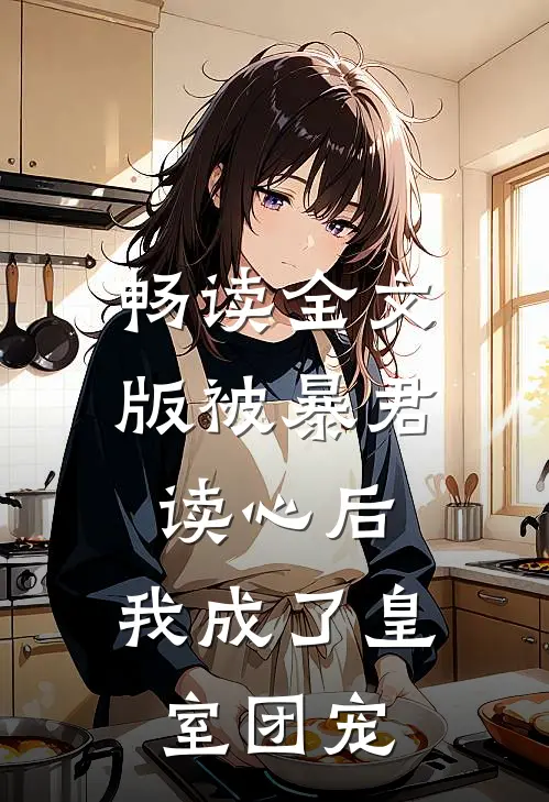 畅读全文版被暴君读心后，我成了皇室团宠