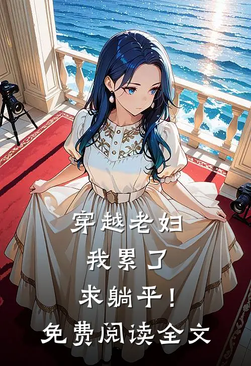 穿越老妇：我累了，求躺平！免费阅读全文