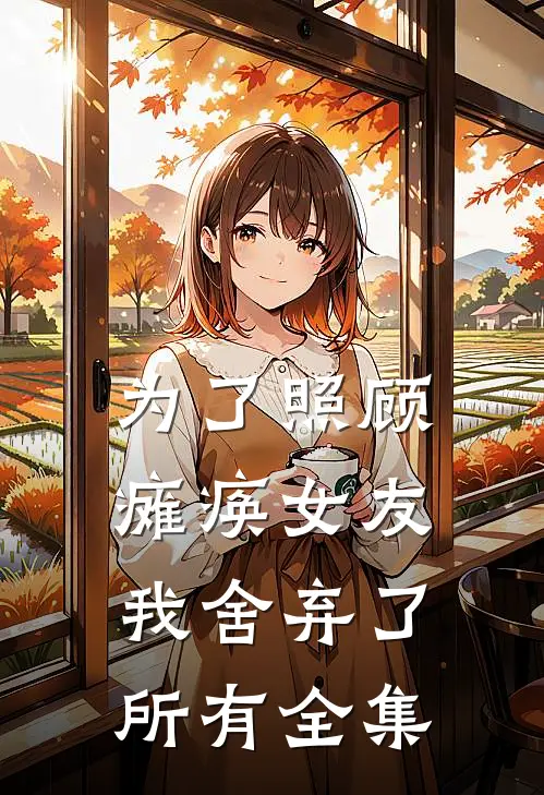 为了照顾瘫痪女友，我舍弃了所有 全集