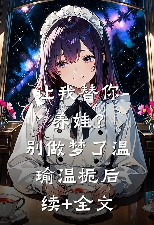 让我替你养娃？别做梦了温瑜温栀后续+全文