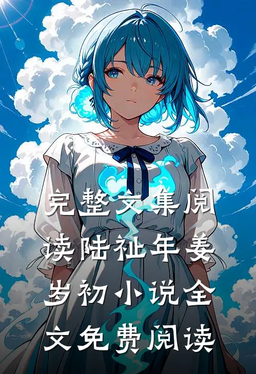 完整文集阅读陆祉年姜岁初小说全文免费阅读