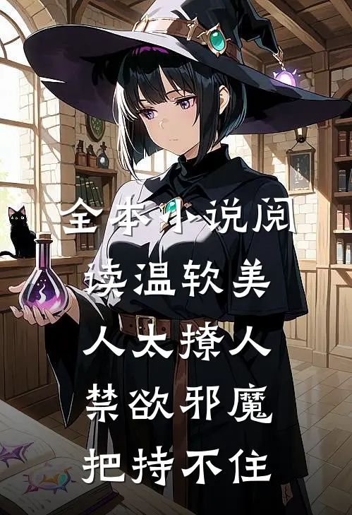 全本小说阅读温软美人太撩人，禁欲邪魔把持不住
