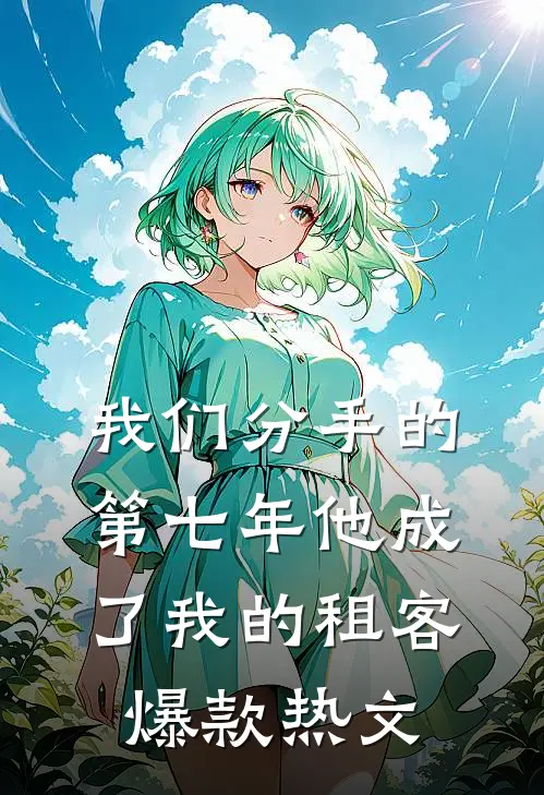 我们分手的第七年他成了我的租客爆款热文