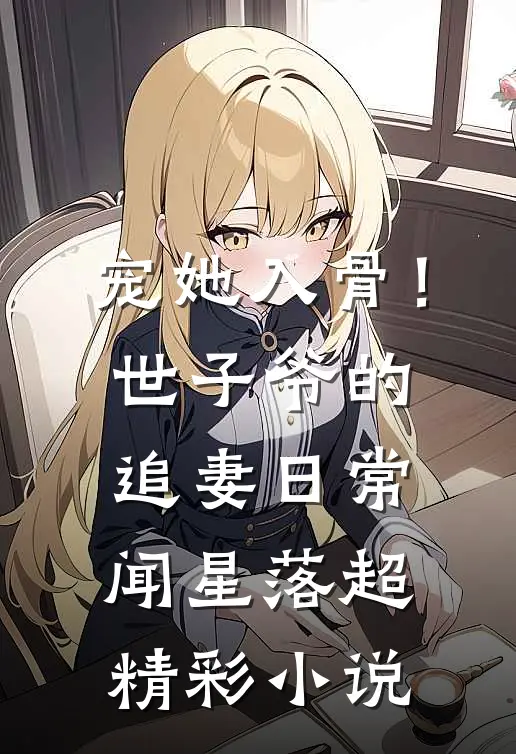 宠她入骨！世子爷的追妻日常闻星落超精彩小说