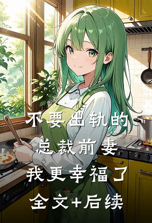 不要出轨的总裁前妻，我更幸福了全文+后续
