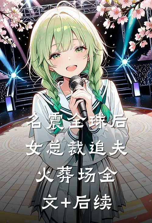 名震全球后，女总裁追夫火葬场全文+后续