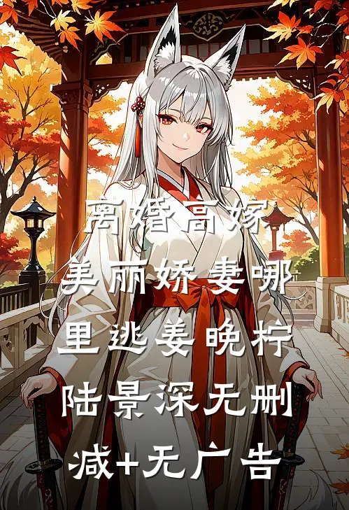 离婚高嫁：美丽娇妻哪里逃姜晚柠陆景深无删减+无广告