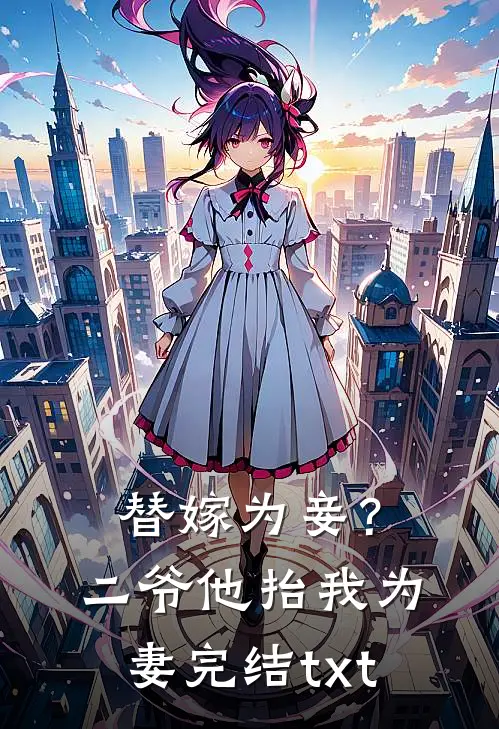 替嫁为妾？二爷他抬我为妻完结txt