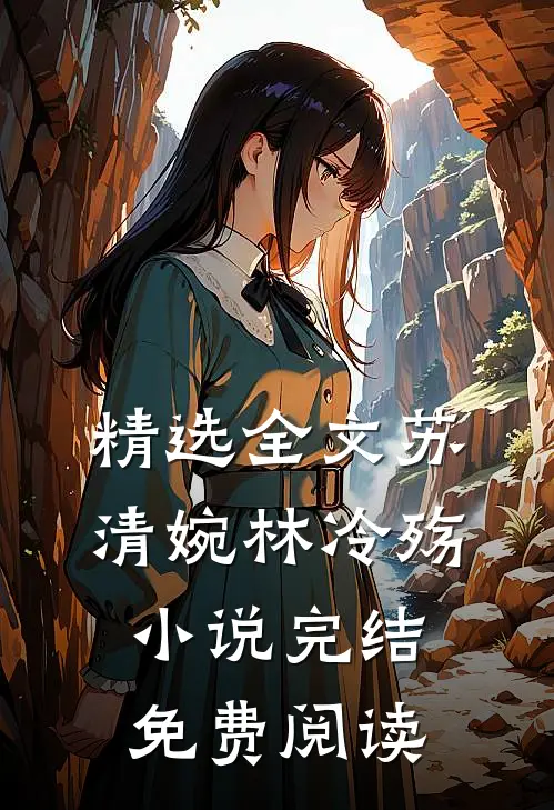 精选全文苏清婉林冷殇小说完结免费阅读