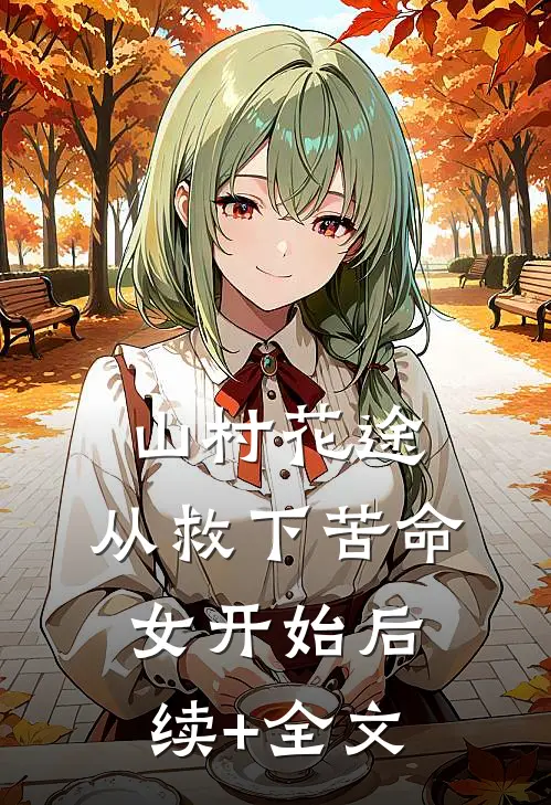 山村花途：从救下苦命女开始后续+全文