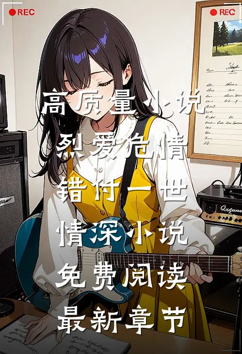 高质量小说烈爱危情:错付一世情深小说免费阅读最新章节