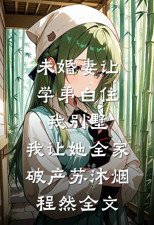 未婚妻让学弟白住我别墅，我让她全家破产苏沐烟程然全文