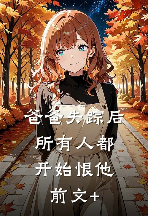 爸爸失踪后，所有人都开始恨他前文+