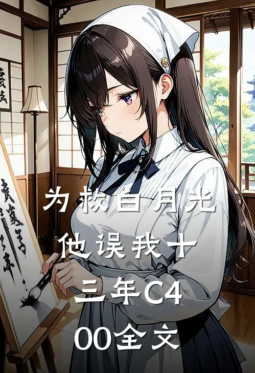 为救白月光，他误我十三年C400全文