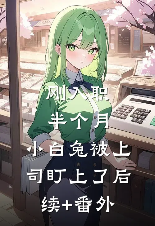 刚入职半个月，小白兔被上司盯上了后续+番外