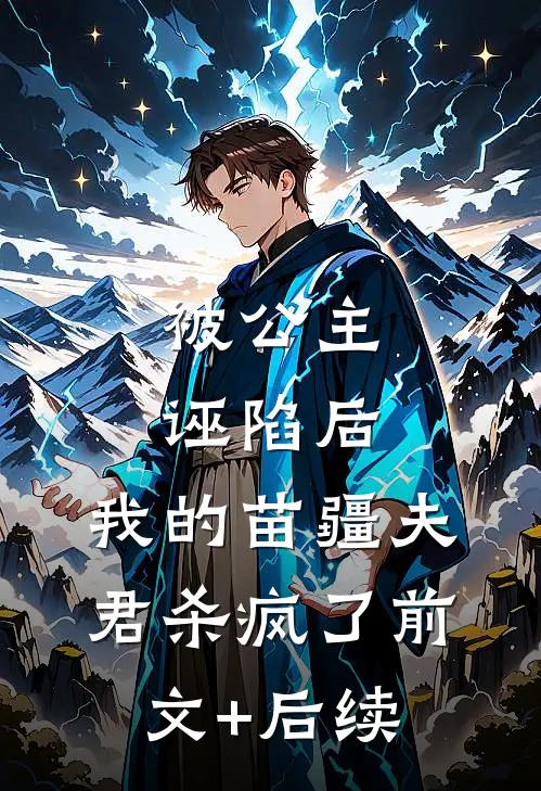 被公主诬陷后，我的苗疆夫君杀疯了前文+后续