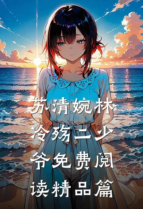 苏清婉林冷殇二少爷免费阅读精品篇