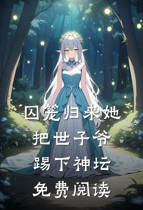 囚笼归来她把世子爷踢下神坛免费阅读