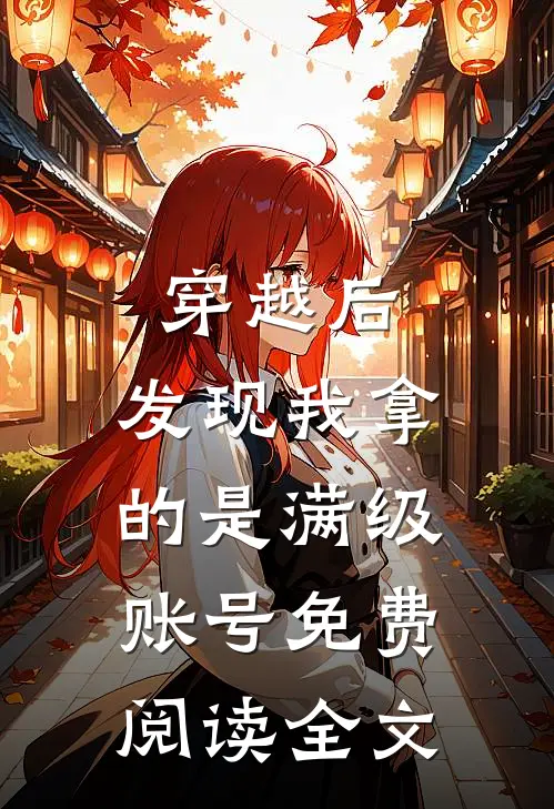 穿越后，发现我拿的是满级账号免费阅读全文