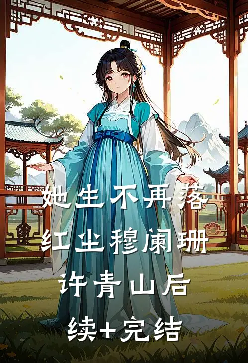 她生不再落红尘穆阑珊许青山后续+完结