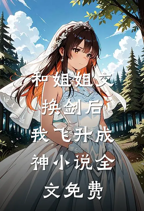和姐姐交换剑后，我飞升成神小说全文免费