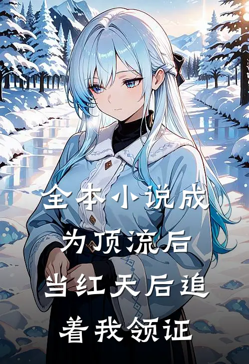 全本小说成为顶流后，当红天后追着我领证