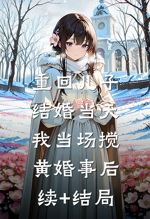 重回儿子结婚当天，我当场搅黄婚事后续+结局