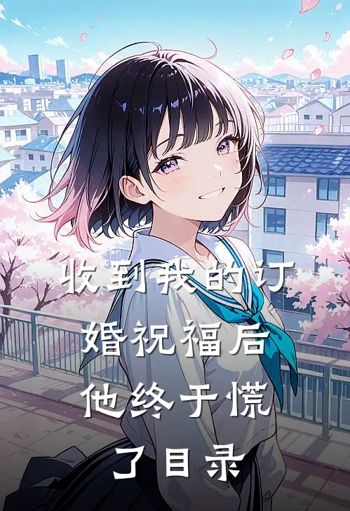 收到我的订婚祝福后，他终于慌了目录