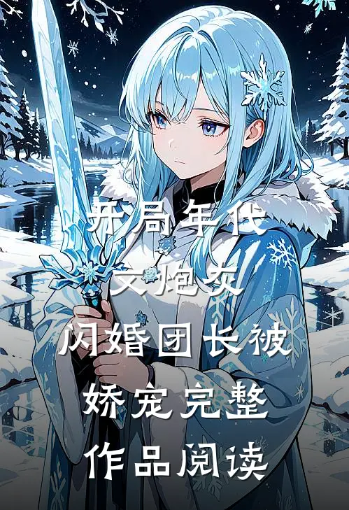 开局年代文炮灰，闪婚团长被娇宠完整作品阅读