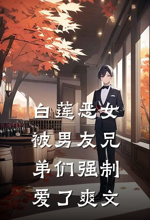 白莲恶女，被男友兄弟们强制爱了爽文