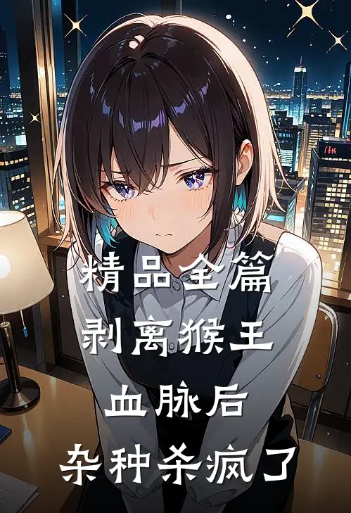 精品全篇剥离猴王血脉后，杂种杀疯了
