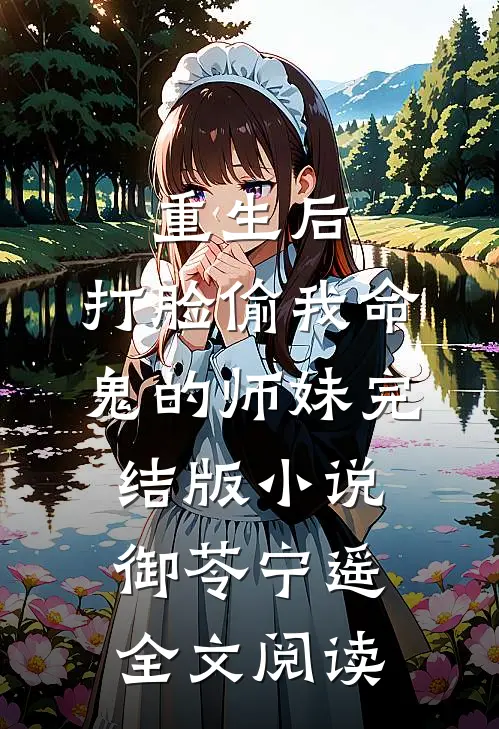 重生后，打脸偷我命鬼的师妹完结版小说_御苓宁遥全文阅读