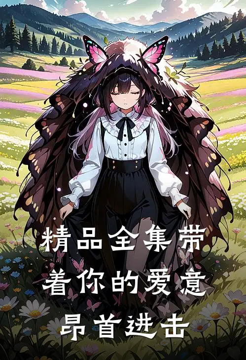 精品全集带着你的爱意昂首进击
